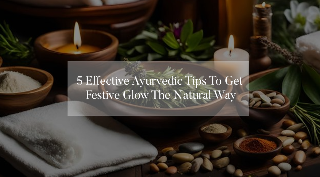 5 Effective Ayurvedic tips to get festive Glow the Natural way!